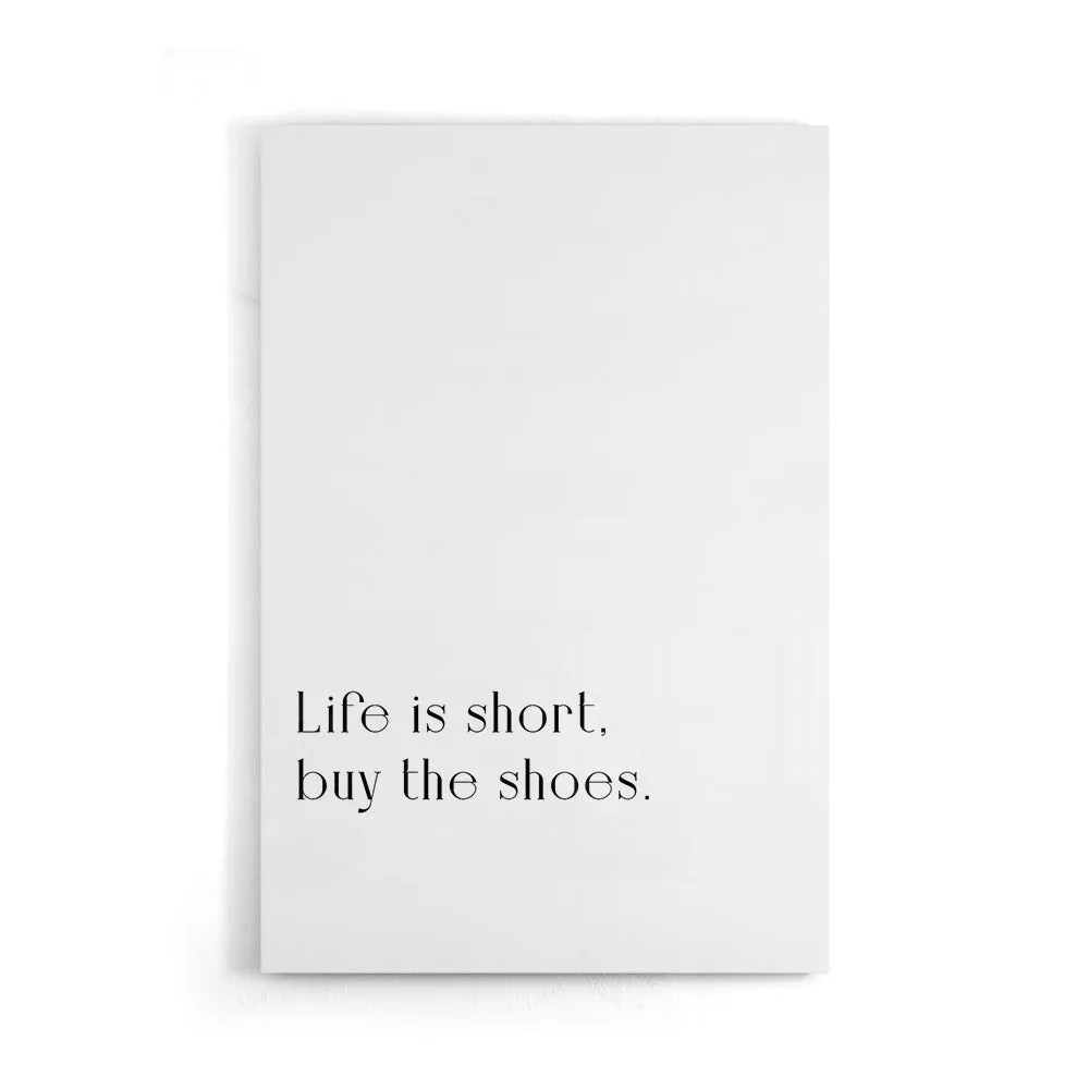 Life Is Short, Buy The Shoes